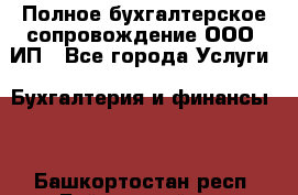 Полное бухгалтерское сопровождение ООО, ИП - Все города Услуги » Бухгалтерия и финансы   . Башкортостан респ.,Баймакский р-н